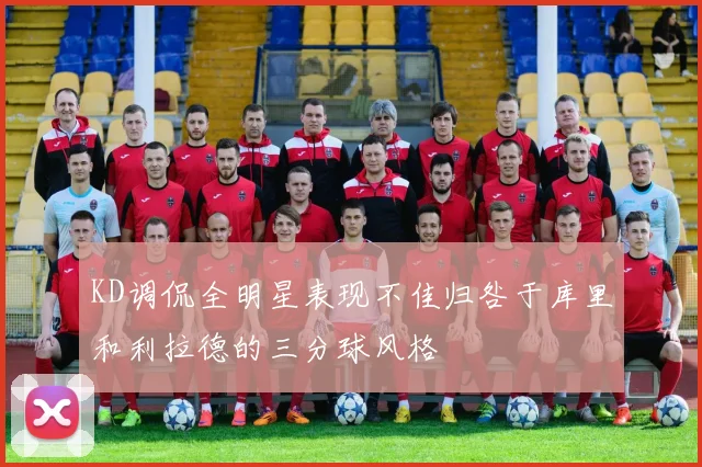 KD调侃全明星表现不佳归咎于库里和利拉德的三分球风格