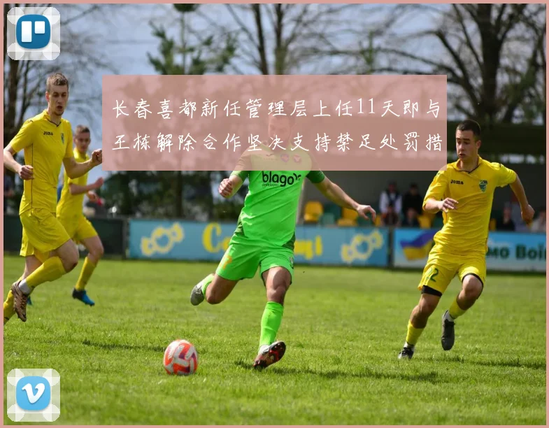 长春喜都新任管理层上任11天即与王栋解除合作坚决支持禁足处罚措施